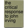 The Critical Response To John Irving by Todd F. Davis