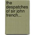 The Despatches Of Sir John French...