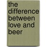 The Difference Between Love And Beer door Andrea Duran