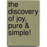 The Discovery of Joy, Pure & Simple! by Unknown