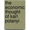The Economic Thought Of Karl Polanyi by J. Ron Stanfield