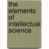 The Elements Of Intellectual Science by Noah Porter