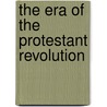The Era Of The Protestant Revolution door Onbekend