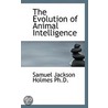 The Evolution Of Animal Intelligence door Samuel Jackson Holmes