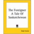 The Foreigner A Tale Of Saskatchewan
