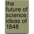 The Future Of Science: Ideas Of 1848