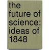 The Future Of Science: Ideas Of 1848 door Joseph Ernest Renan