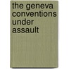 The Geneva Conventions Under Assault door Sonia Cardenas