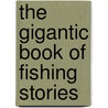 The Gigantic Book Of Fishing Stories door Nick Lyons