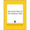 The Grand Duke Or The Statutory Duel by William S. Gilbert