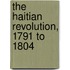 The Haitian Revolution, 1791 To 1804
