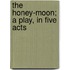 The Honey-Moon; A Play, In Five Acts