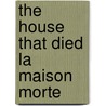 The House That Died  La Maison Morte door Henry Bordeaux