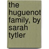 The Huguenot Family, By Sarah Tytler door Henrietta Keddie