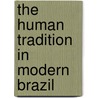 The Human Tradition In Modern Brazil by Peter M. Beattie