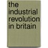 The Industrial Revolution In Britain