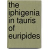 The Iphigenia In Tauris Of Euripides door Onbekend