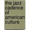 The Jazz Cadence Of American Culture door Robert G. O'Meally