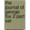 The Journal Of George Fox 2 Part Set by George Fox