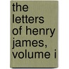 The Letters Of Henry James, Volume I door James Henry