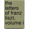 The Letters of Franz Liszt, Volume I by Franz Liszt