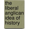 The Liberal Anglican Idea of History door Duncan Forbes