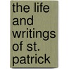 The Life And Writings Of St. Patrick door John Healey