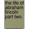 The Life Of Abraham Lincoln Part Two by Ida M. Tarbell
