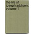 The Life Of Joseph Addison, Volume 1