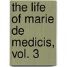 The Life Of Marie De Medicis, Vol. 3 by Julia Pardoe