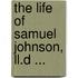 The Life Of Samuel Johnson, Ll.D ...
