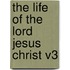 The Life Of The Lord Jesus Christ V3