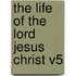 The Life Of The Lord Jesus Christ V5