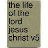 The Life Of The Lord Jesus Christ V5 by Johann Peter Lange