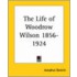 The Life Of Woodrow Wilson 1856-1924