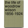 The Life Of Woodrow Wilson 1856-1924 door Josephus Daniels