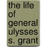 The Life of General Ulysses S. Grant