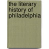 The Literary History Of Philadelphia door Ellis Paxson Oberholtzer