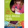 The Little Book Of Fine Motor Skills by Sally Featherstone
