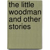 The Little Woodman and Other Stories by Mary Sherwood