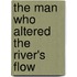The Man Who Altered the River's Flow