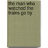 The Man Who Watched The Trains Go By