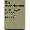The Manchester Marriage (Dodo Press) door Elizabeth Cleghorn Gaskell