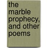 The Marble Prophecy, And Other Poems door Josiah Gilbert Holland