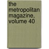 The Metropolitan Magazine, Volume 40 by . Anonymous