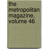 The Metropolitan Magazine, Volume 46 by . Anonymous