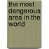 The Most Dangerous Area In The World