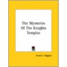 The Mysteries Of The Knights Templar by Frank C. Higgins