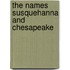 The Names Susquehanna And Chesapeake
