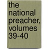 The National Preacher, Volumes 39-40 door . Anonymous